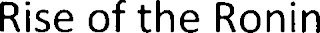 RISE OF THE RONIN