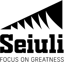 SEIULI FOCUS ON GREATNESS