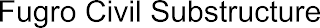 FUGRO CIVIL SUBSTRUCTURE