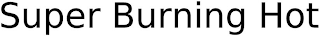 SUPER BURNING HOT