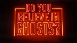 DO YOU BELIEVE IN GHOSTS?