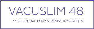 VACUSLIM 48 PROFESSIONAL BODY SLIMMING INNOVATION