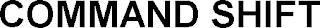 COMMAND SHIFT