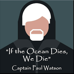 "IF THE OCEAN DIES, WE DIE" CAPTAIN PAUL WATSON