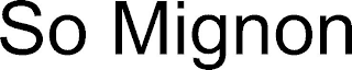 SO MIGNON