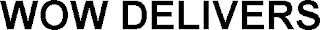 WOW DELIVERS