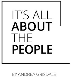 IT'S ALL ABOUT THE PEOPLE BY ANDREA GRISDALE