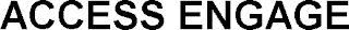 ACCESS ENGAGE