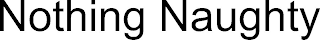 NOTHING NAUGHTY