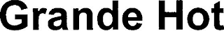 GRANDE HOT