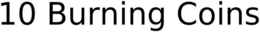 10 BURNING COINS