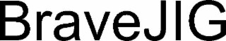 BRAVEJIG