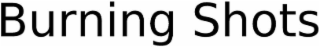 BURNING SHOTS
