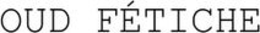 OUD FÉTICHE