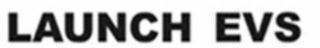 LAUNCH EVS