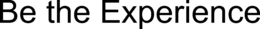 BE THE EXPERIENCE