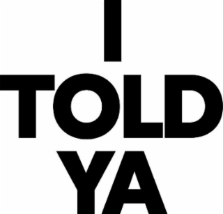 I TOLD YA