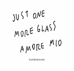 JUST ONE MORE GLASS AMORE MIO SAN MARZANO