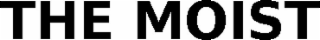 THE MOIST