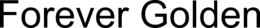 FOREVER GOLDEN