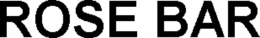 ROSE BAR