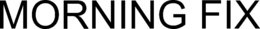 MORNING FIX