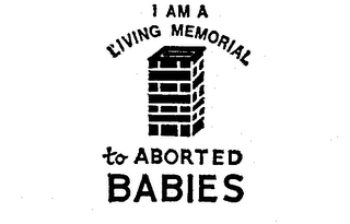 I AM A LIVING MEMORIAL TO ABORTED BABIES