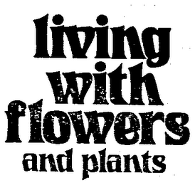 LIVING WITH FLOWERS AND PLANTS