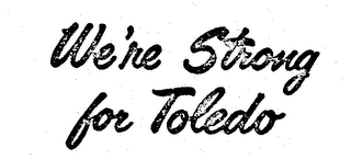 WE'RE STRONG FOR TOLEDO