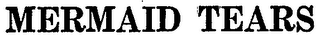 MERMAID TEARS