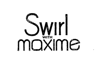 SWIRL WITH MAXIME