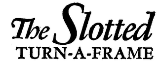 THE SLOTTED TURN-A-FRAME