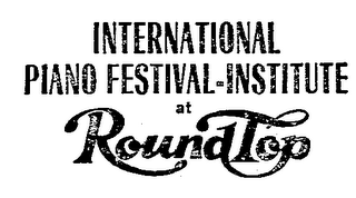 INTERNATIONAL PIANO FESTIVAL-INSTITUTE AT ROUND TOP