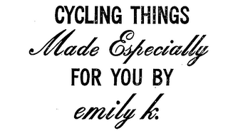 CYCLING THINGS MADE ESPECIALLY FOR YOU BY EMILY K.