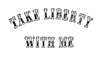 TAKE LIBERTY WITH ME