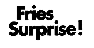 FRIES SURPRISE!