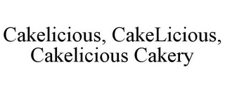 CAKELICIOUS, CAKELICIOUS, CAKELICIOUS CAKERY