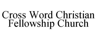 CROSS WORD CHRISTIAN FELLOWSHIP CHURCH