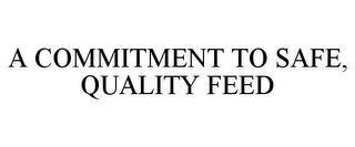 A COMMITMENT TO SAFE, QUALITY FEED