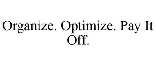 ORGANIZE. OPTIMIZE. PAY IT OFF.