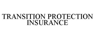 TRANSITION PROTECTION INSURANCE