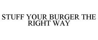 STUFF YOUR BURGER THE RIGHT WAY