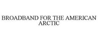 BROADBAND FOR THE AMERICAN ARCTIC