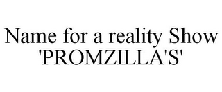 NAME FOR A REALITY SHOW 'PROMZILLA'S'