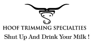 HOOF TRIMMING SPECIALTIES SHUT UP AND DRINK YOUR MILK!