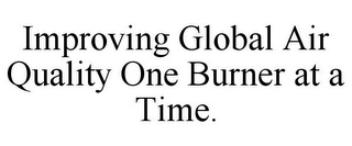 IMPROVING GLOBAL AIR QUALITY ONE BURNERAT A TIME.