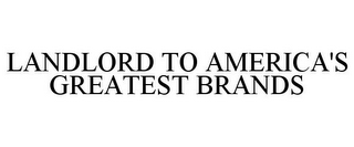 LANDLORD TO AMERICA'S GREATEST BRANDS