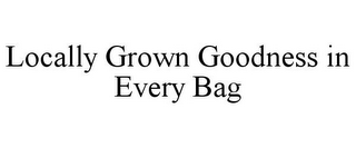 LOCALLY GROWN GOODNESS IN EVERY BAG