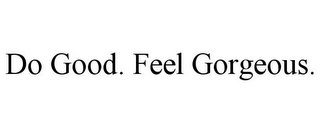 DO GOOD. FEEL GORGEOUS.