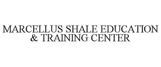 MARCELLUS SHALE EDUCATION & TRAINING CENTER